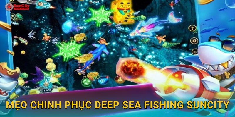 Mẹo chinh phục Deep Sea Fishing suncity