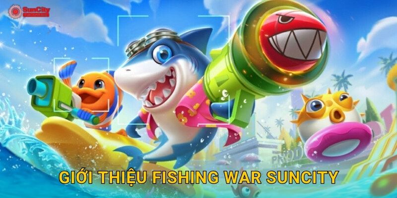 Giới thiệu Fishing War suncity