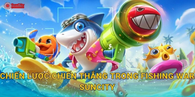 Chiến lược chiến thắng trong Fishing War suncity