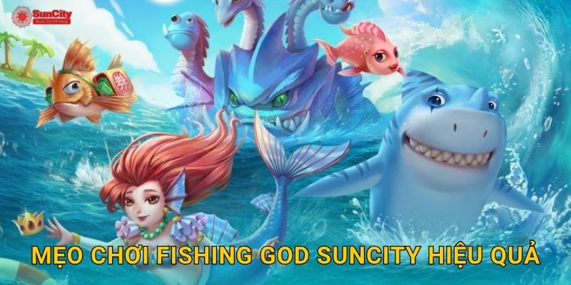 Fishing God: Thần biển thức tỉnh – Chiến thắng huyền thoại tại suncity 3 Mẹo chơi Fishing God suncity hiệu quả
