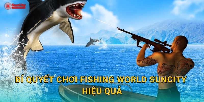 Bí quyết chơi Fishing World suncity hiệu quả