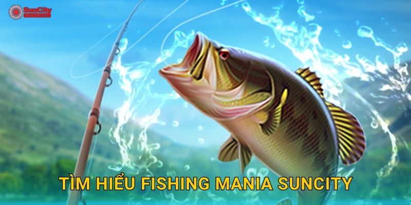 Tìm hiểu Fishing Mania suncity
