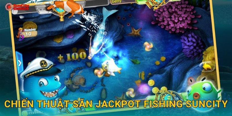 Chiến thuật săn Jackpot Fishing suncity