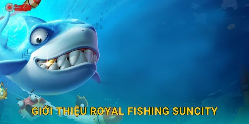 Giới thiệu Royal Fishing suncity