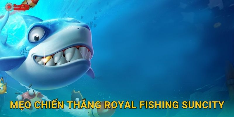 Mẹo chiến thắng Royal Fishing suncity