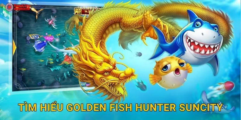 Tìm hiểu Golden Fish Hunter suncity
