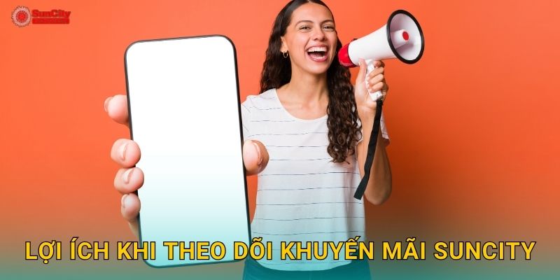 Lợi ích khi theo dõi Khuyến mãi suncity