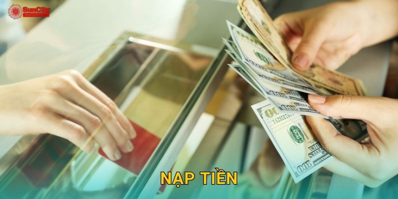 Nạp tiền: Hệ thống tiện lợi – Giao dịch an toàn tại suncity