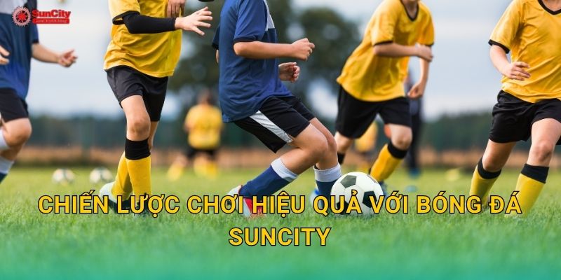 Chiến lược chơi hiệu quả với Bóng đá suncity