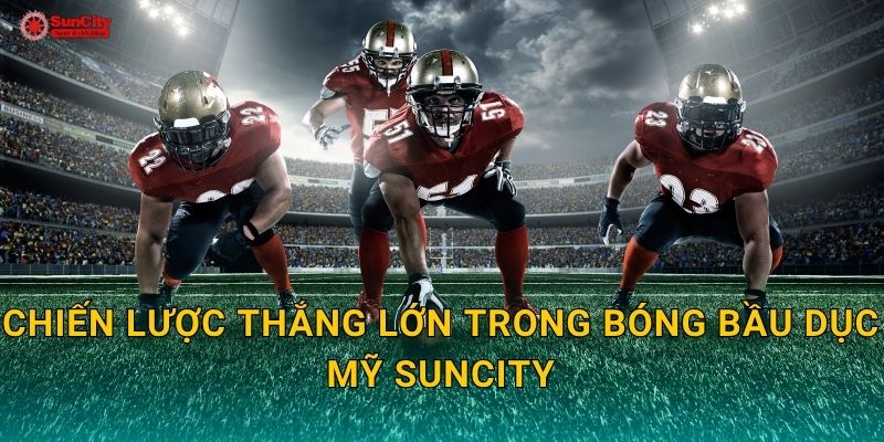 Chiến lược thắng lớn trong Bóng bầu dục Mỹ suncity