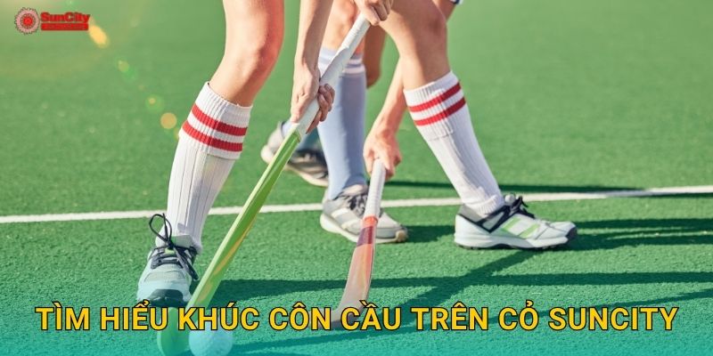 Tìm hiểu Khúc côn cầu trên cỏ suncity
