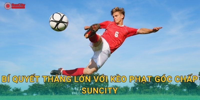 Bí quyết thắng lớn với Kèo phạt góc chấp suncity