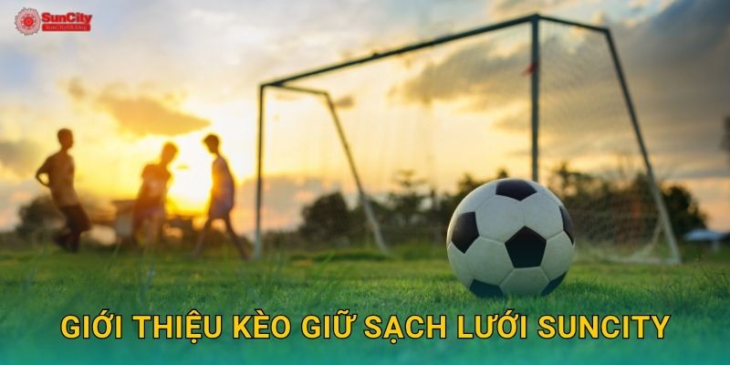 Giới thiệu Kèo giữ sạch lưới suncity