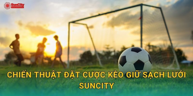 Chiến thuật đặt cược Kèo giữ sạch lưới suncity
