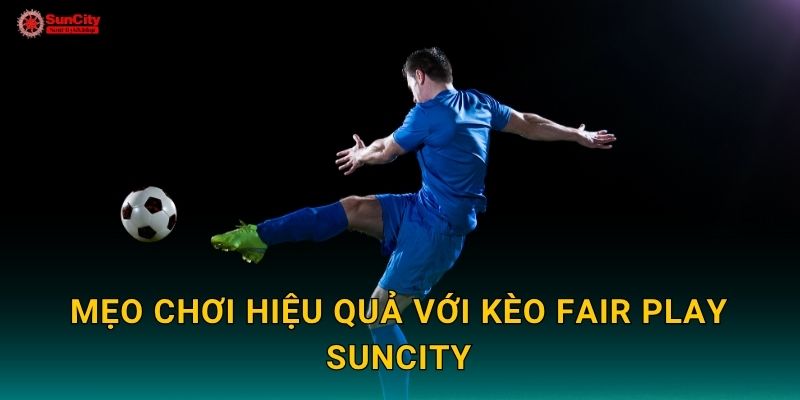 Mẹo chơi hiệu quả với Kèo fair play suncity